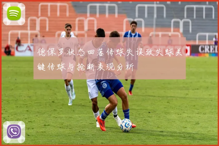 德保罗状态回落传球失误致失球关键传球与抢断表现分析